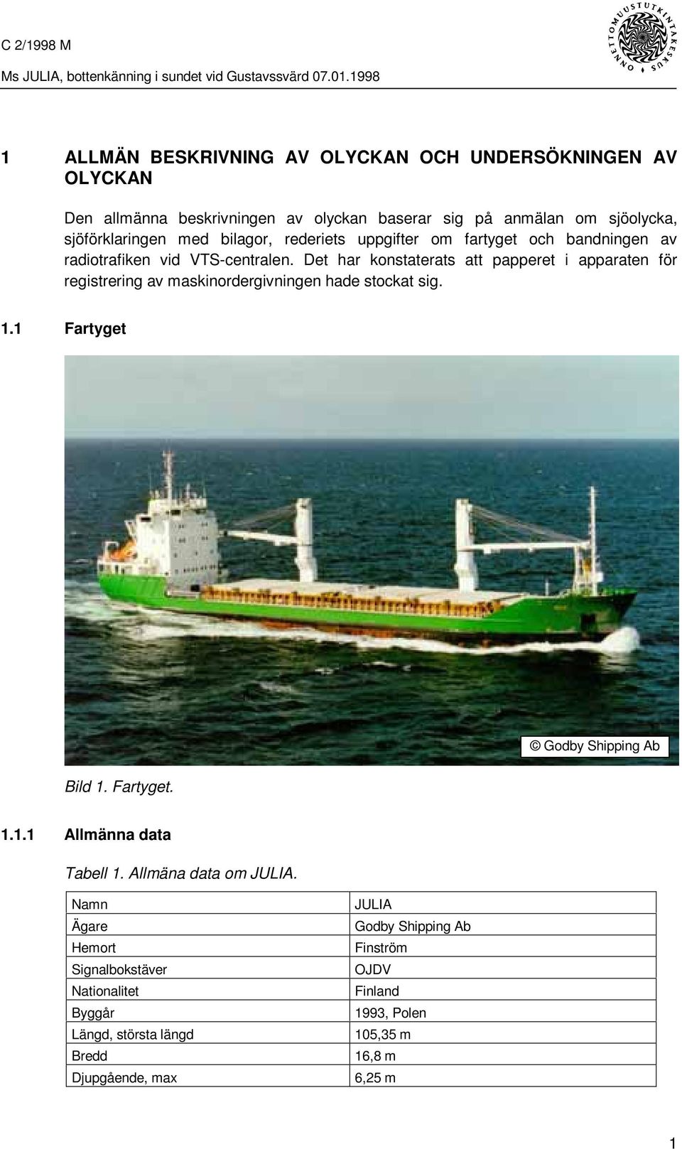 Det har konstaterats att papperet i apparaten för registrering av maskinordergivningen hade stockat sig. 1.1 Fartyget Godby Shipping Ab Bild 1. Fartyget. 1.1.1 Allmänna data Tabell 1.