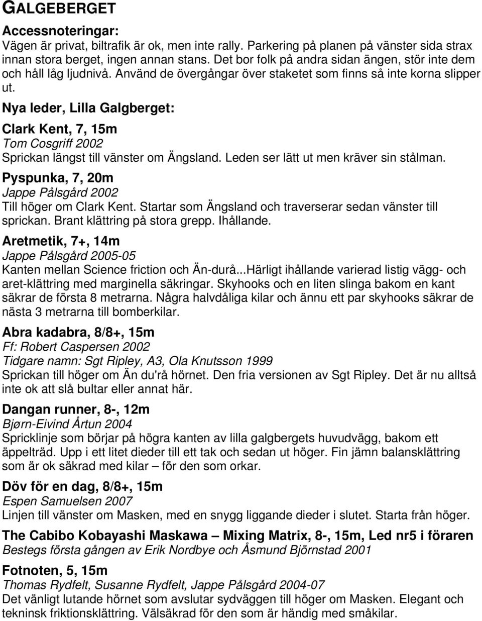Nya leder, Lilla Galgberget: Clark Kent, 7, 15m Tom Cosgriff 2002 Sprickan längst till vänster om Ängsland. Leden ser lätt ut men kräver sin stålman.