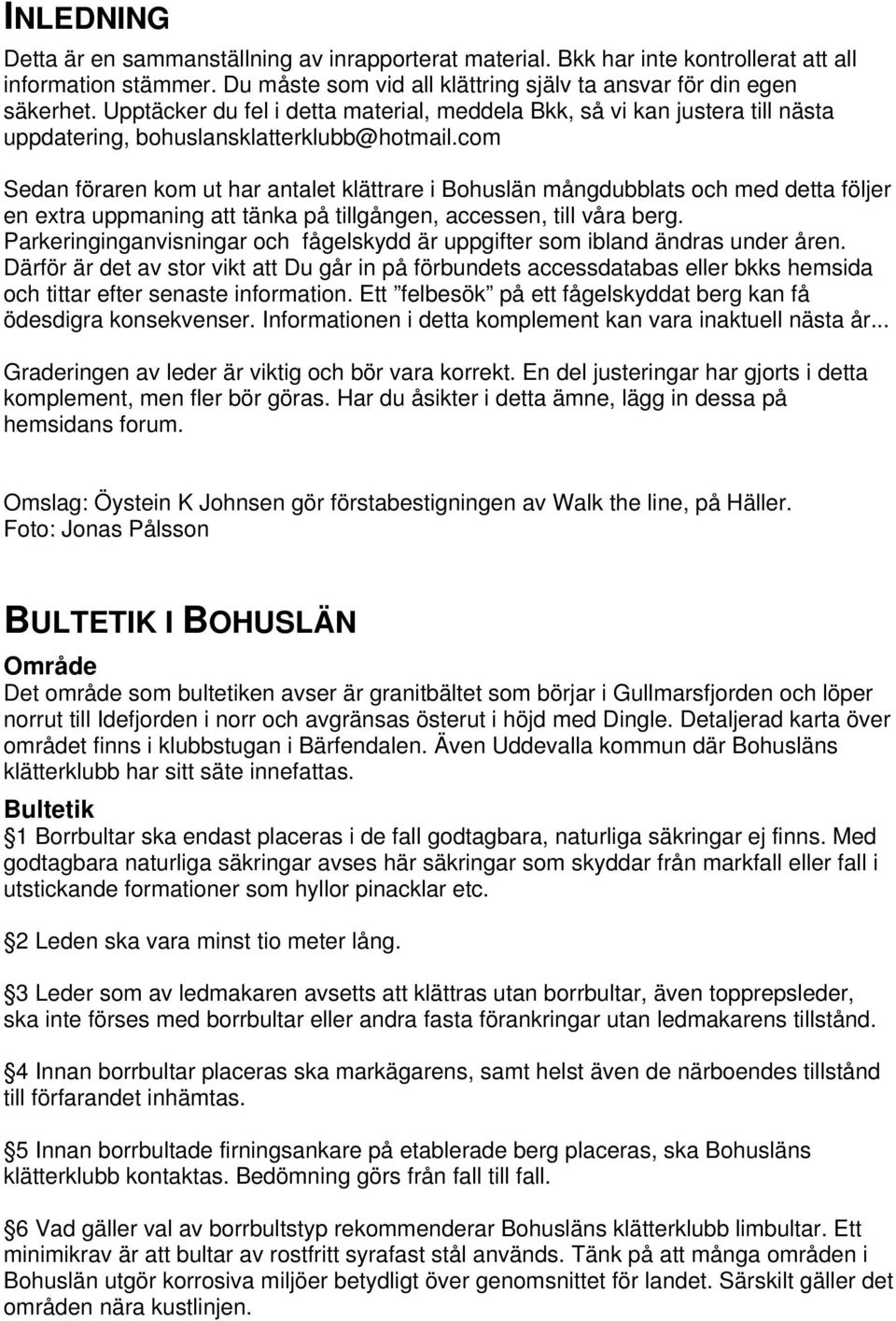com Sedan föraren kom ut har antalet klättrare i Bohuslän mångdubblats och med detta följer en extra uppmaning att tänka på tillgången, accessen, till våra berg.