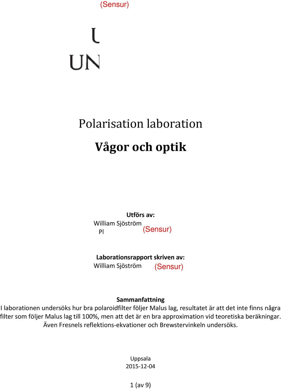 polaroidfilter följer Malus lag, resultatet är att det inte finns några filter som följer Malus lag till 100%, men att det