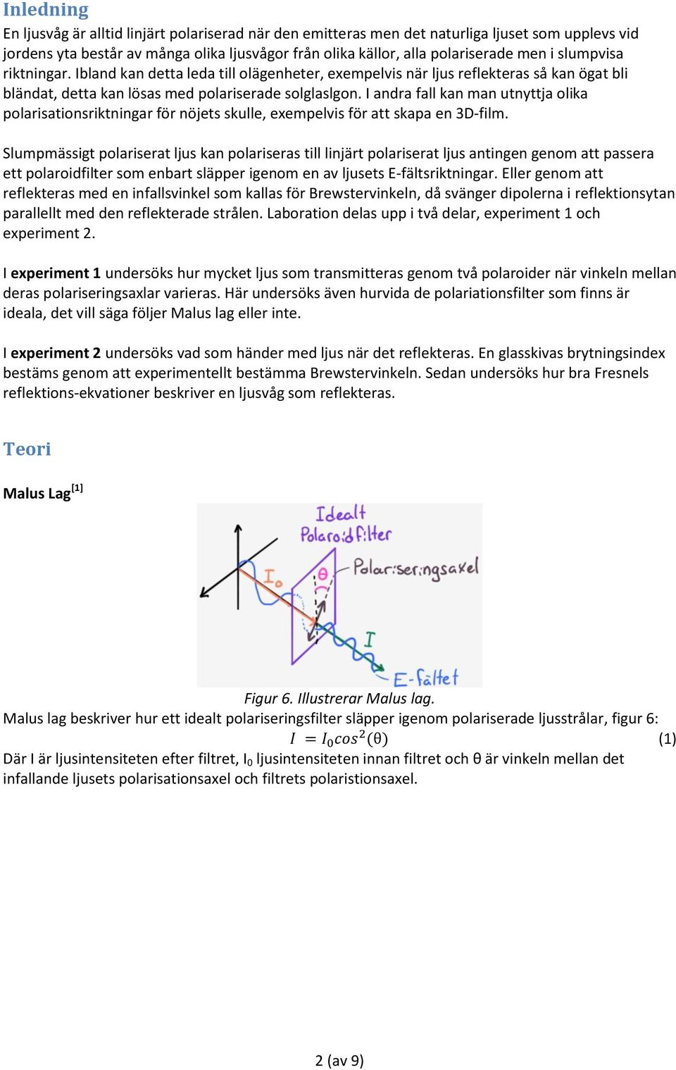 I andra fall kan man utnyttja olika polarisationsriktningar för nöjets skulle, exempelvis för att skapa en 3D-film.