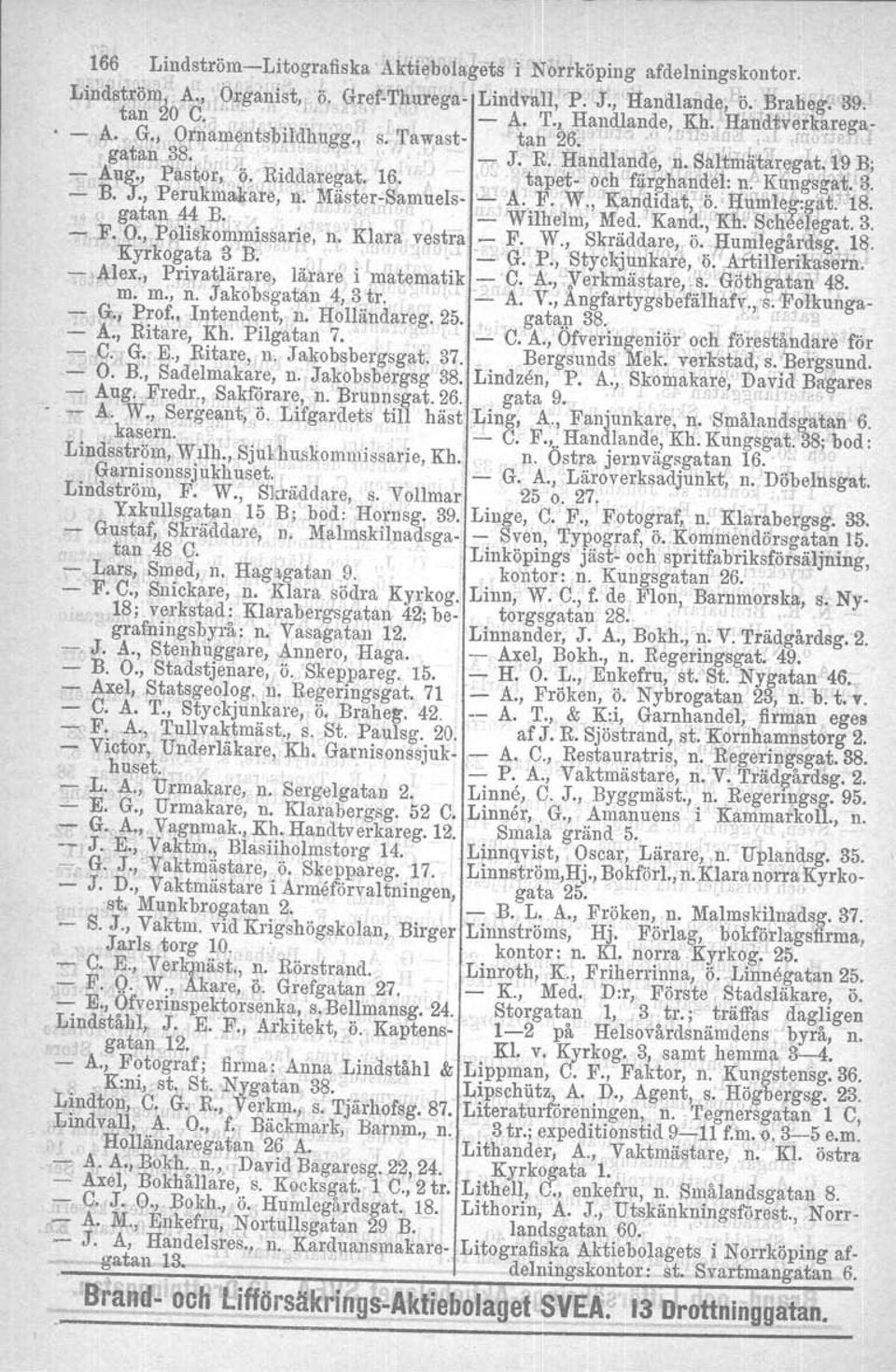 el: n.. Kungsga.~.'3. B. J., Perukmakare, n. M(J,ster~Samuers A. F. W., K'andldat,.o, H,!ml~~:gat. 18.. gatan 44 B: "_' Wilhelm, Med. 'Kan:d., Rn: ~cheelegat. 3. F. O., Pöliskommissarie, n.