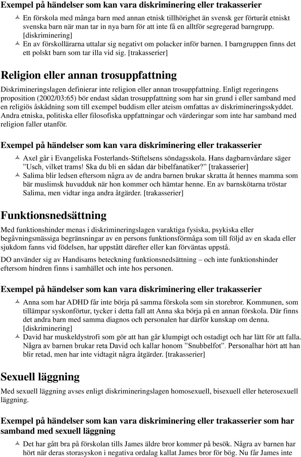 [trakasserier] Religion eller annan trosuppfattning Diskrimineringslagen definierar inte religion eller annan trosuppfattning.