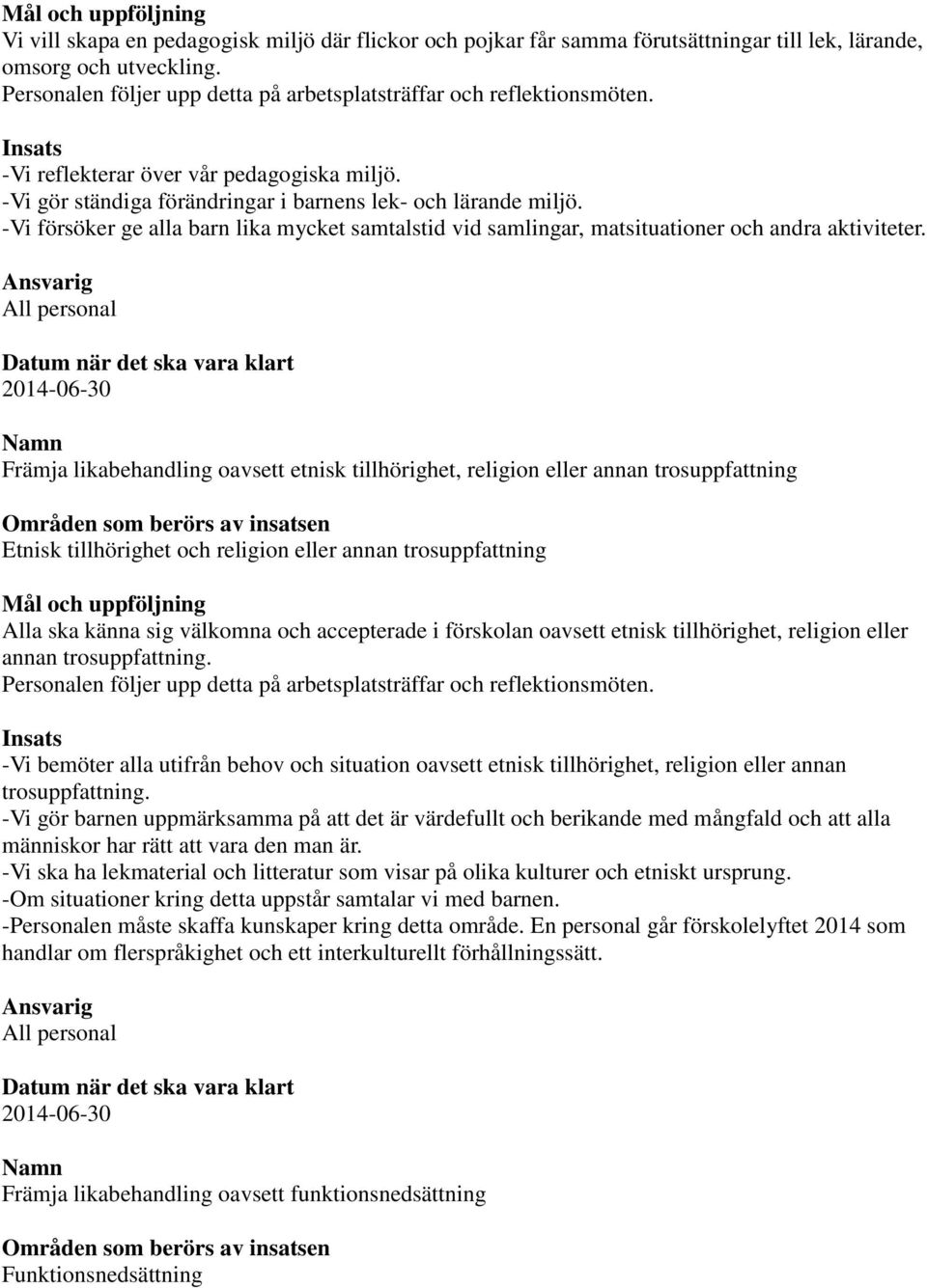 Datum när det ska vara klart Främja likabehandling oavsett etnisk tillhörighet, religion eller annan trosuppfattning Områden som berörs av insatsen Etnisk tillhörighet och religion eller annan