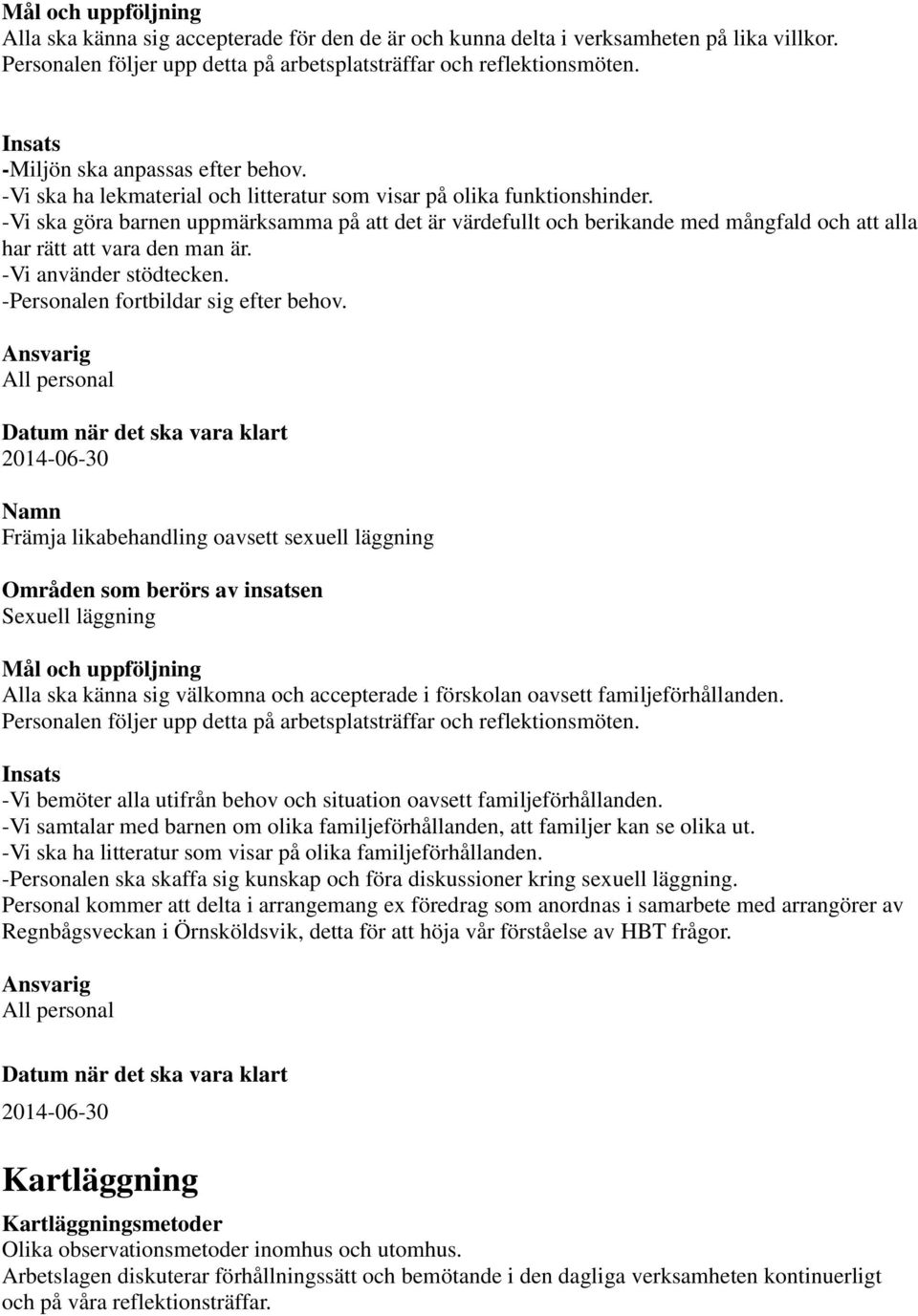 -Vi ska göra barnen uppmärksamma på att det är värdefullt och berikande med mångfald och att alla har rätt att vara den man är. -Vi använder stödtecken. -Personalen fortbildar sig efter behov.