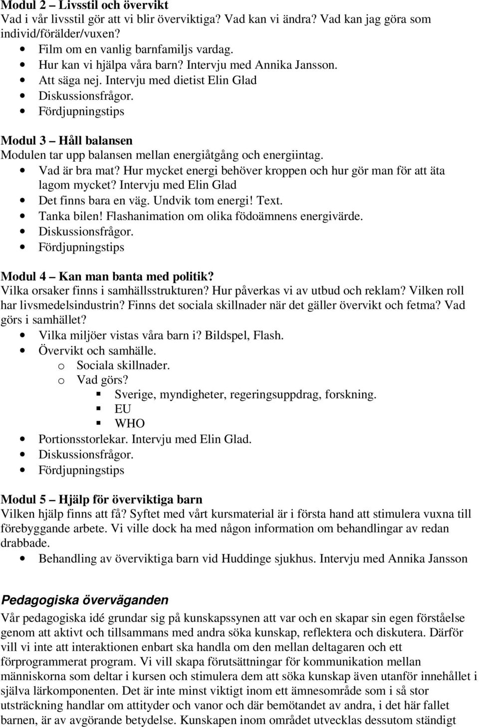 Fördjupningstips Modul 3 Håll balansen Modulen tar upp balansen mellan energiåtgång och energiintag. Vad är bra mat? Hur mycket energi behöver kroppen och hur gör man för att äta lagom mycket?