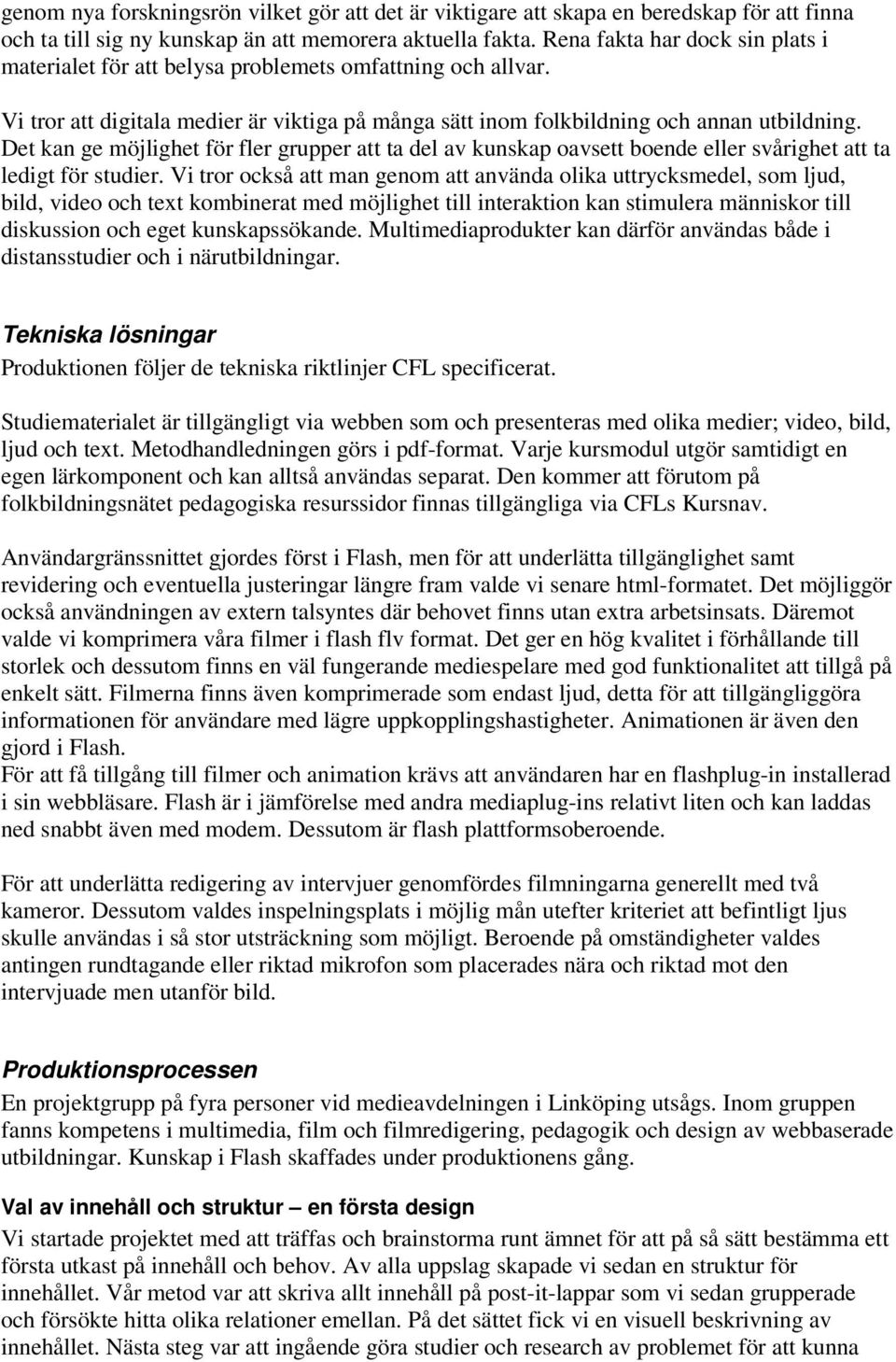 Det kan ge möjlighet för fler grupper att ta del av kunskap oavsett boende eller svårighet att ta ledigt för studier.