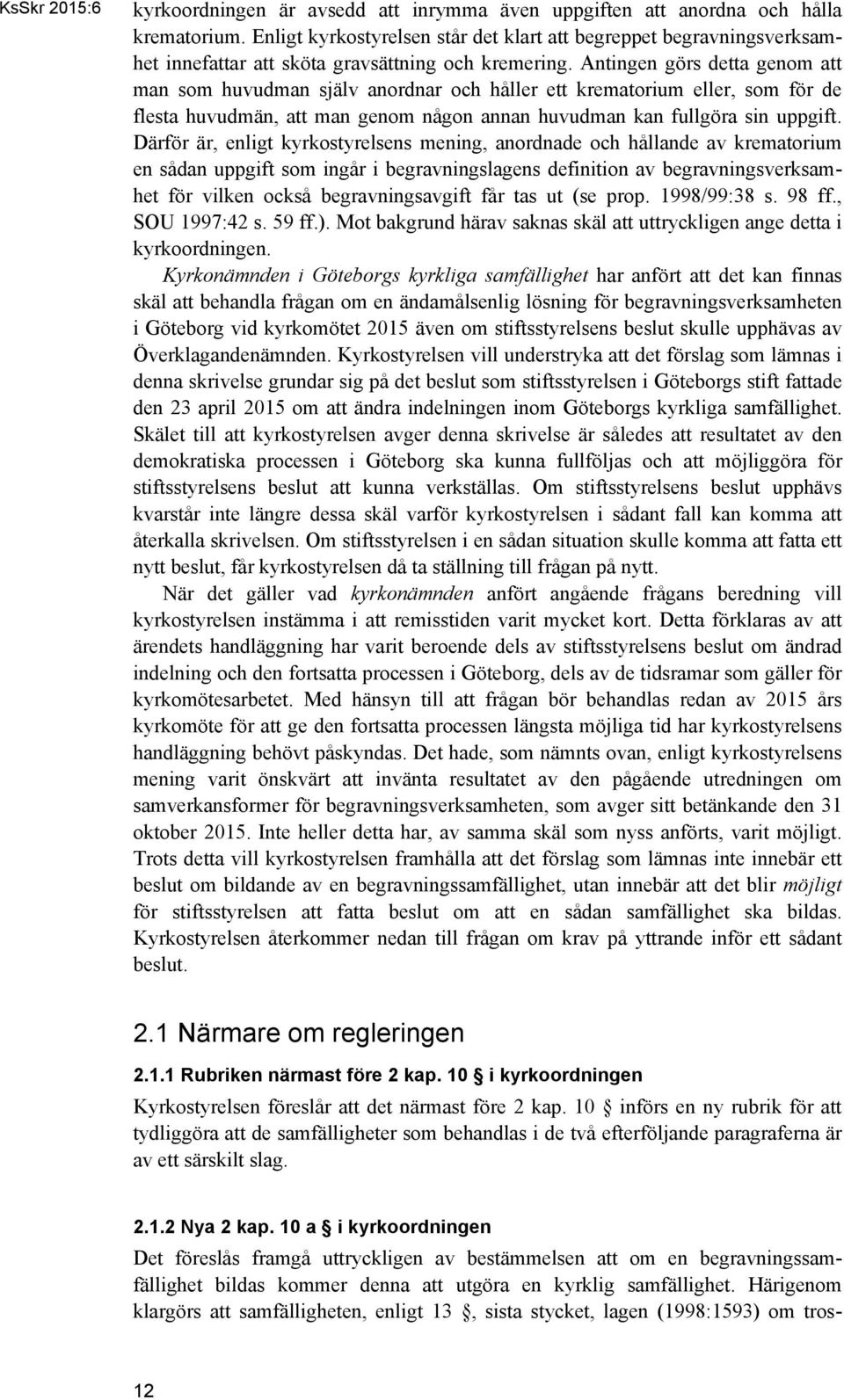 Antingen görs detta genom att man som huvudman själv anordnar och håller ett krematorium eller, som för de flesta huvudmän, att man genom någon annan huvudman kan fullgöra sin uppgift.