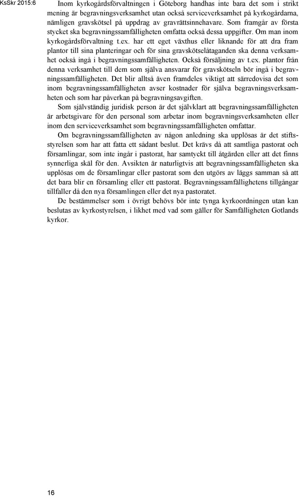 har ett eget växthus eller liknande för att dra fram plantor till sina planteringar och för sina gravskötselåtaganden ska denna verksamhet också ingå i begravningssamfälligheten.