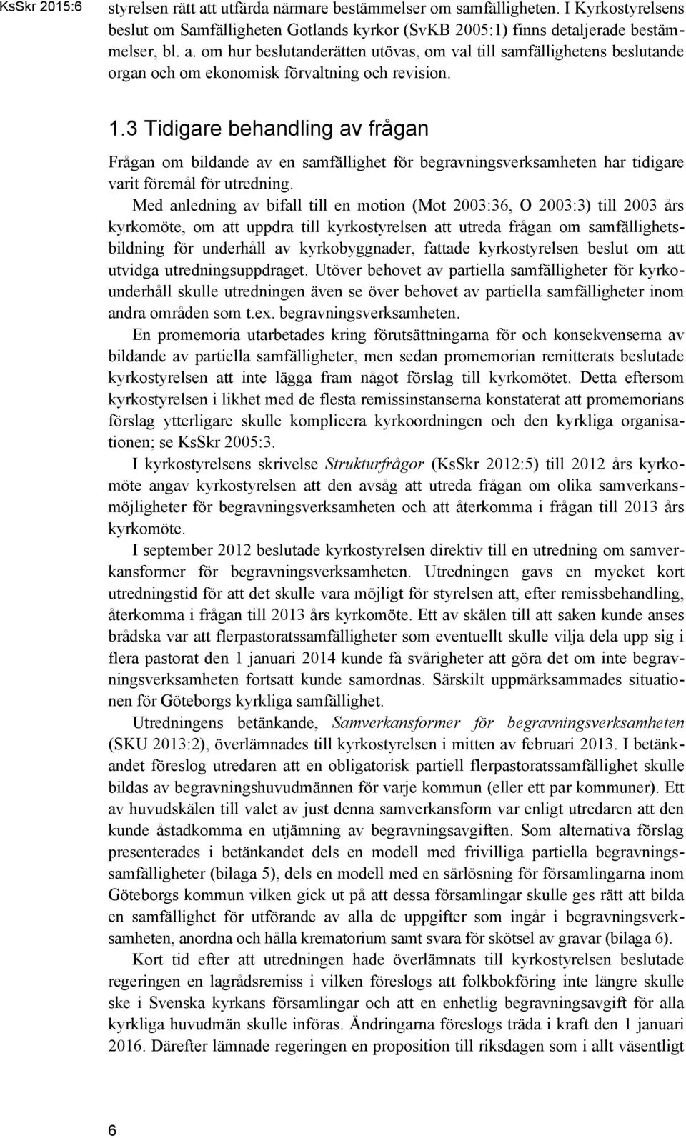 Med anledning av bifall till en motion (Mot 2003:36, O 2003:3) till 2003 års kyrkomöte, om att uppdra till kyrkostyrelsen att utreda frågan om samfällighetsbildning för underhåll av kyrkobyggnader,