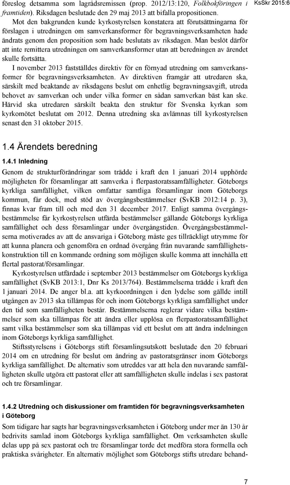 beslutats av riksdagen. Man beslöt därför att inte remittera utredningen om samverkansformer utan att beredningen av ärendet skulle fortsätta.