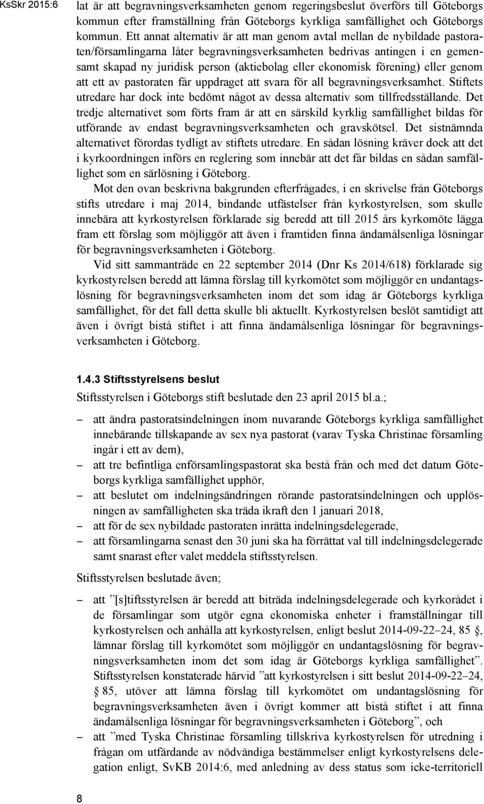 ekonomisk förening) eller genom att ett av pastoraten får uppdraget att svara för all begravningsverksamhet. Stiftets utredare har dock inte bedömt något av dessa alternativ som tillfredsställande.