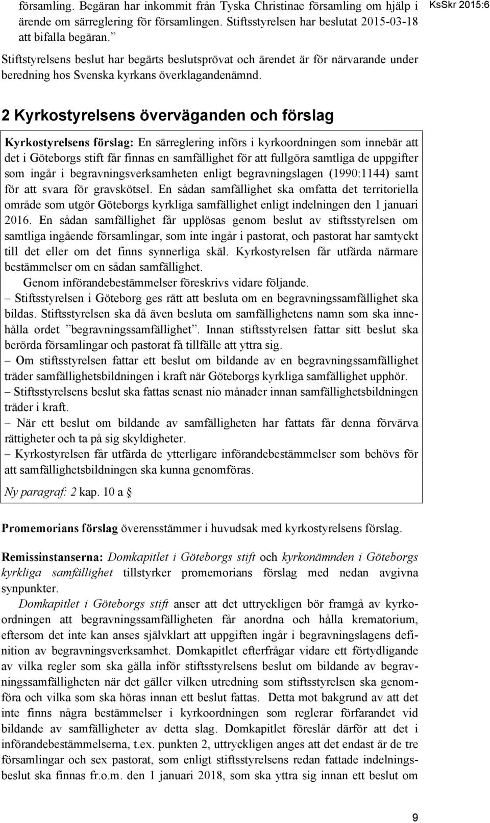KsSkr 2015:6:3 2 Kyrkostyrelsens överväganden och förslag Kyrkostyrelsens förslag: En särreglering införs i kyrkoordningen som innebär att det i Göteborgs stift får finnas en samfällighet för att