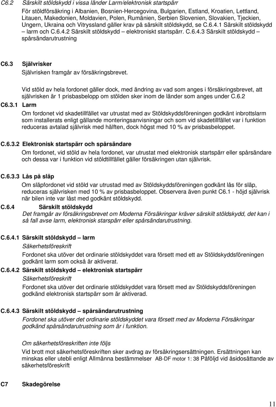 C.6.4.3 Särskilt stöldskydd spårsändarutrustning C6.3 Självrisker Självrisken framgår av försäkringsbrevet.