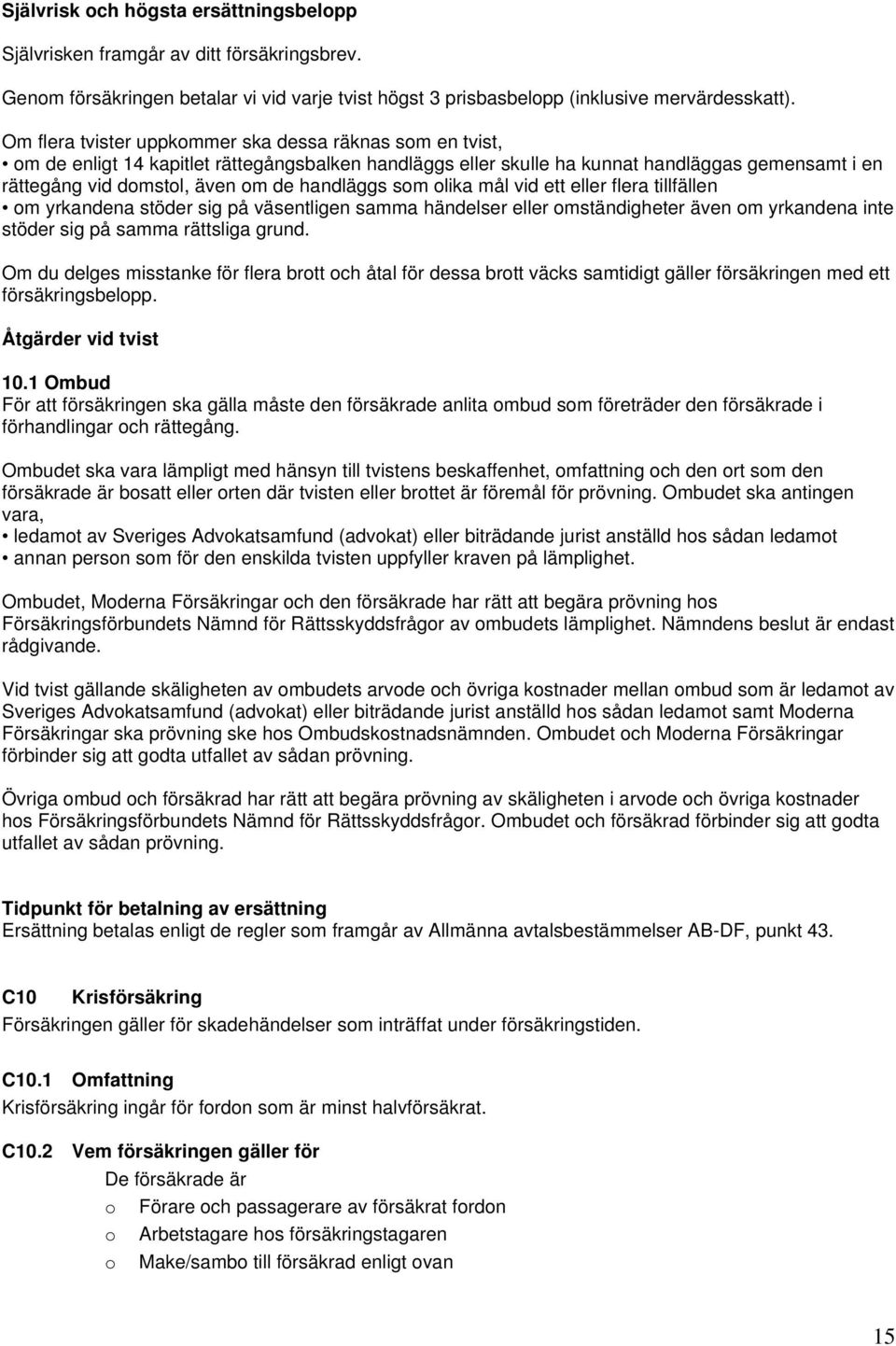 handläggs som olika mål vid ett eller flera tillfällen om yrkandena stöder sig på väsentligen samma händelser eller omständigheter även om yrkandena inte stöder sig på samma rättsliga grund.