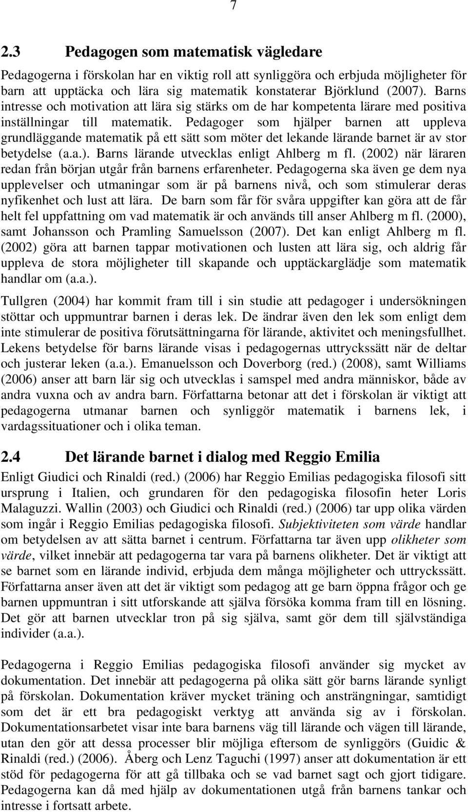 Pedagoger som hjälper barnen att uppleva grundläggande matematik på ett sätt som möter det lekande lärande barnet är av stor betydelse (a.a.). Barns lärande utvecklas enligt Ahlberg m fl.