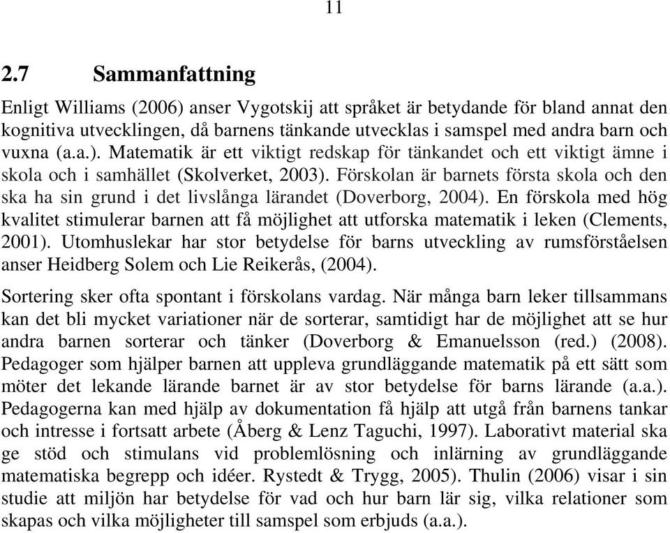 En förskola med hög kvalitet stimulerar barnen att få möjlighet att utforska matematik i leken (Clements, 2001).