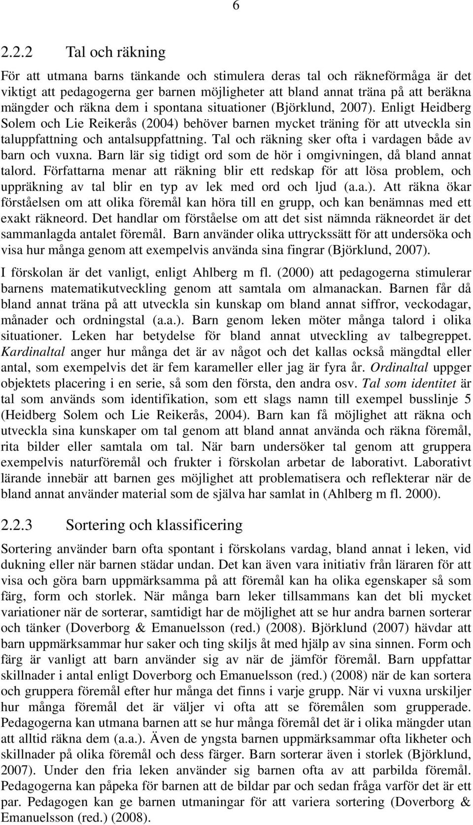 Tal och räkning sker ofta i vardagen både av barn och vuxna. Barn lär sig tidigt ord som de hör i omgivningen, då bland annat talord.