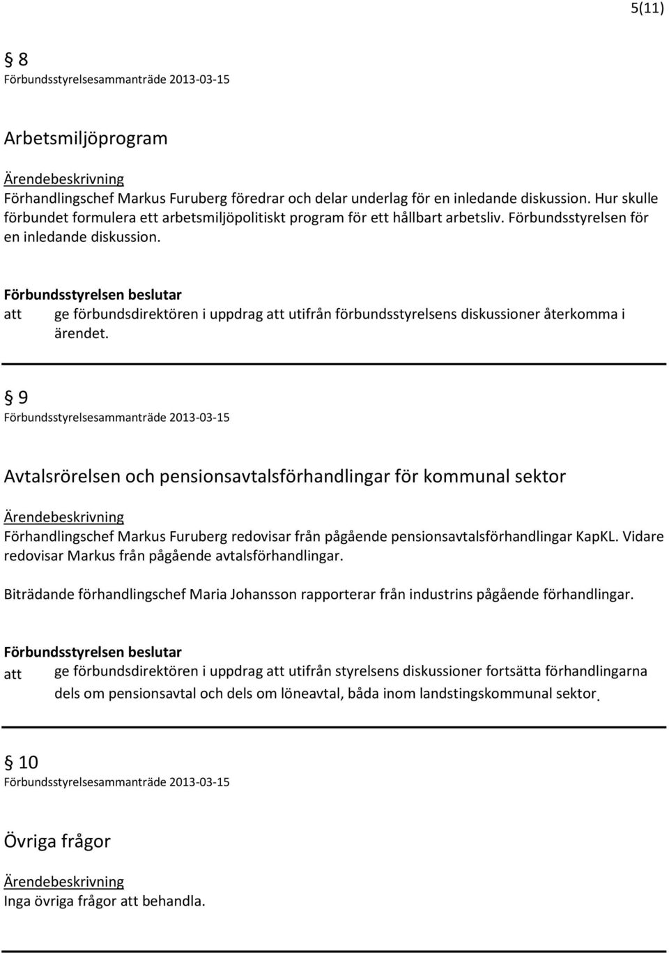 att ge förbundsdirektören i uppdrag att utifrån förbundsstyrelsens diskussioner återkomma i ärendet.