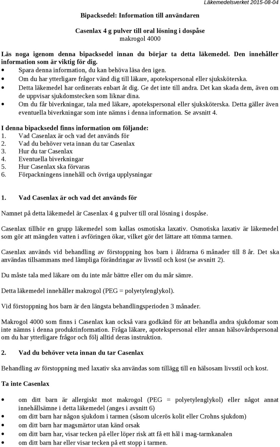 Detta läkemedel har ordinerats enbart åt dig. Ge det inte till andra. Det kan skada dem, även om de uppvisar sjukdomstecken som liknar dina.