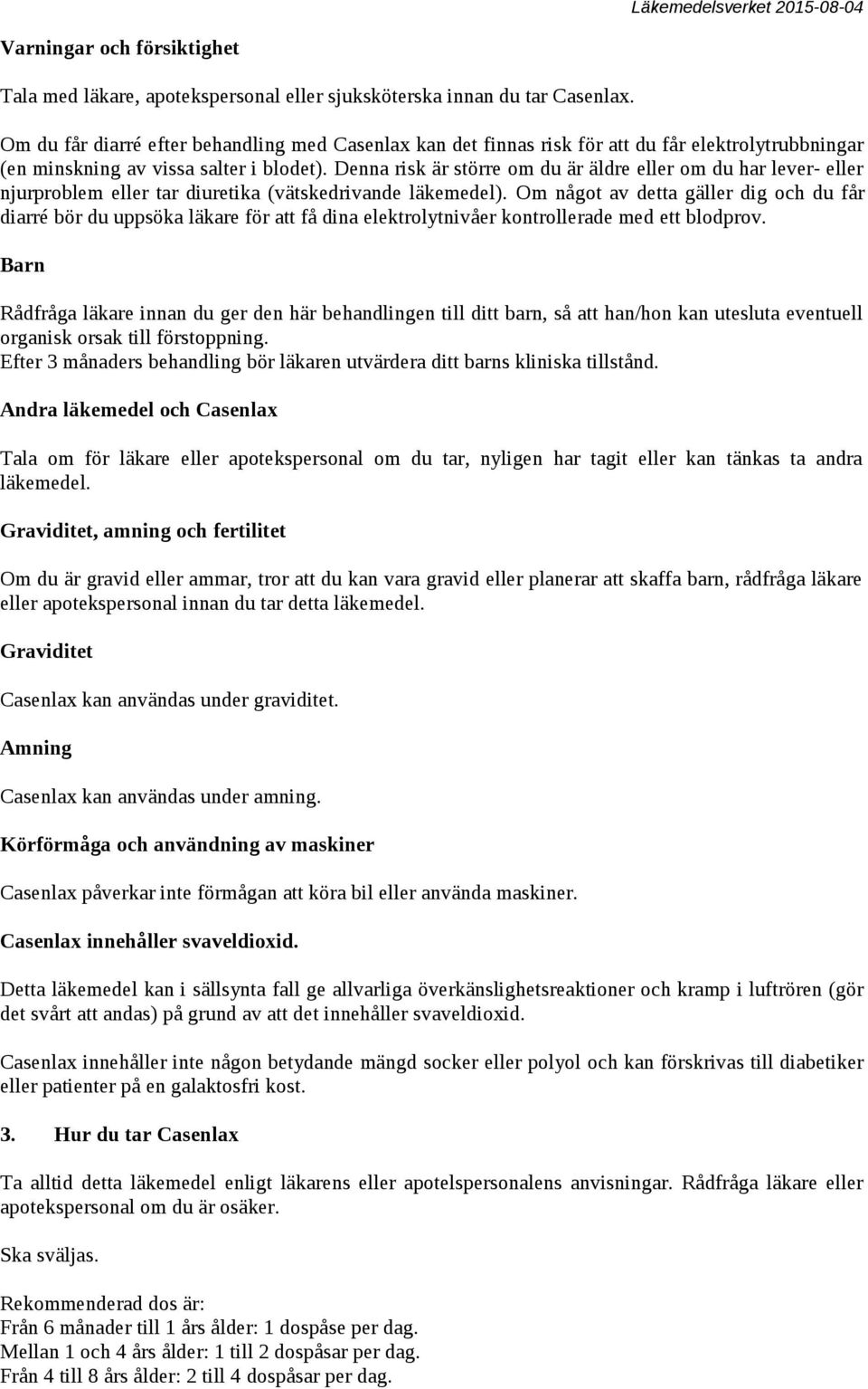 Denna risk är större om du är äldre eller om du har lever- eller njurproblem eller tar diuretika (vätskedrivande läkemedel).