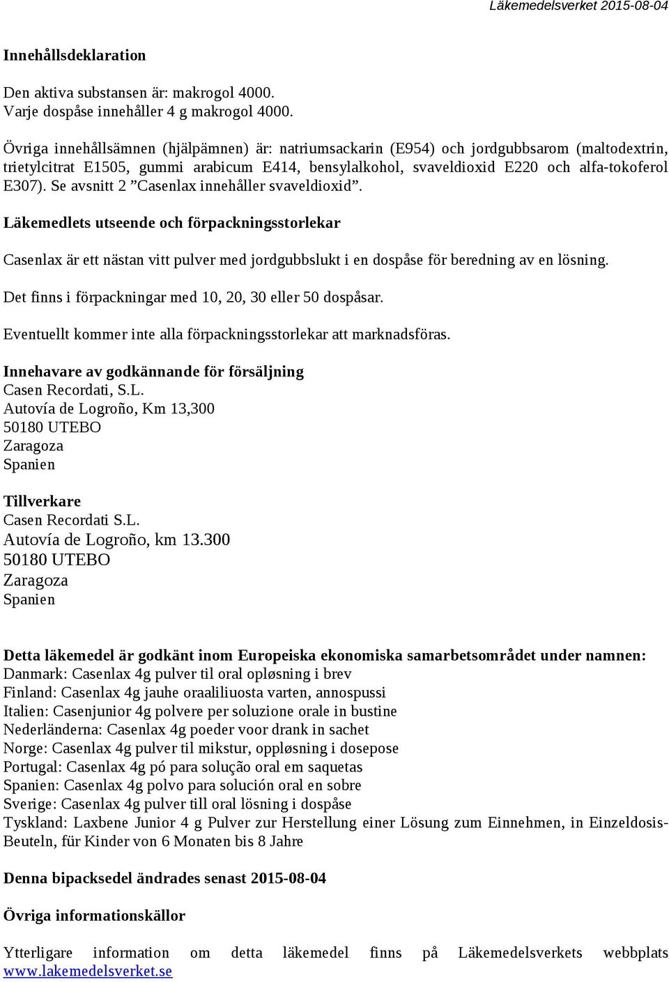 Se avsnitt 2 Casenlax innehåller svaveldioxid. Läkemedlets utseende och förpackningsstorlekar Casenlax är ett nästan vitt pulver med jordgubbslukt i en dospåse för beredning av en lösning.