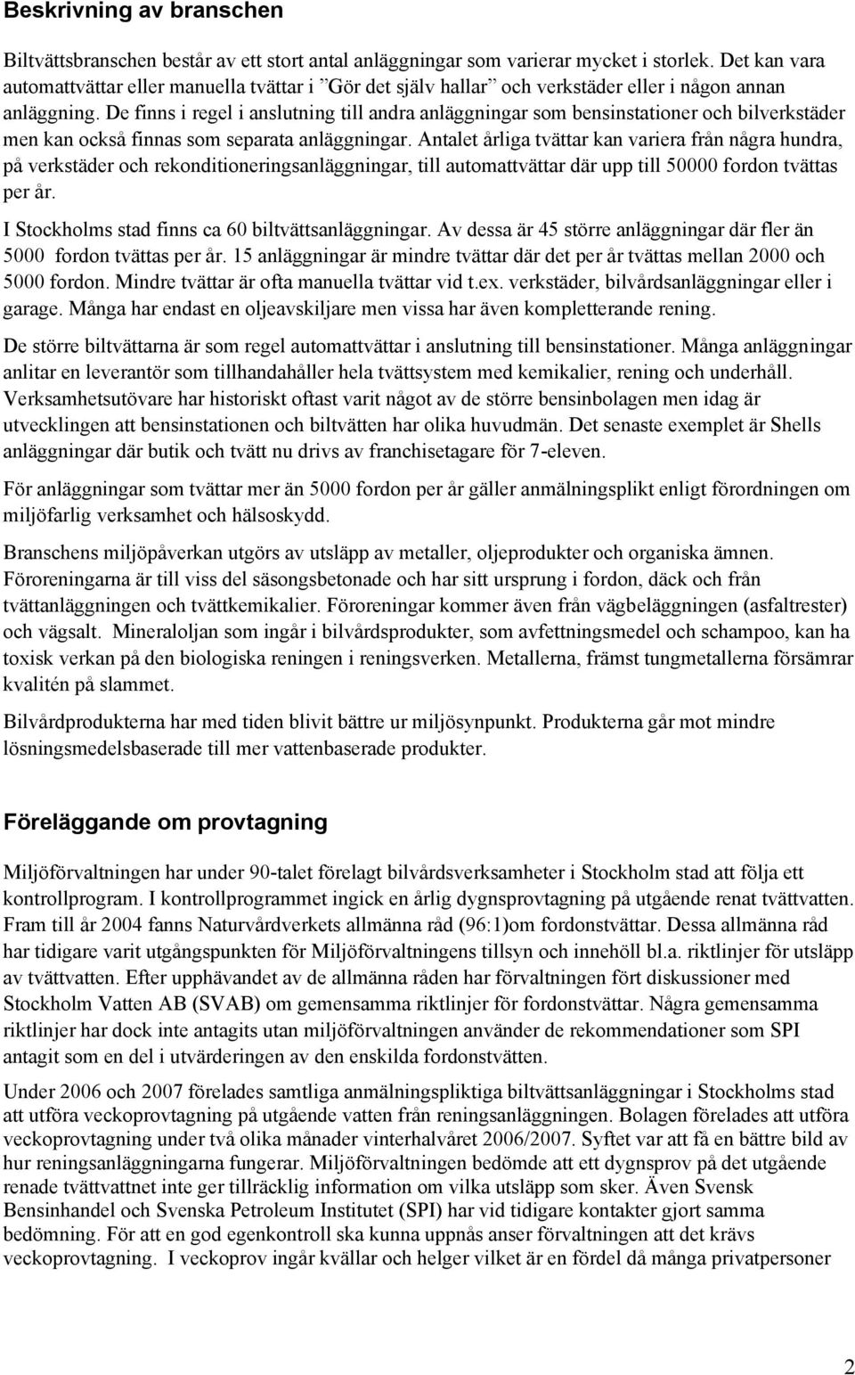 De finns i regel i anslutning till andra anläggningar som bensinstationer och bilverkstäder men kan också finnas som separata anläggningar.