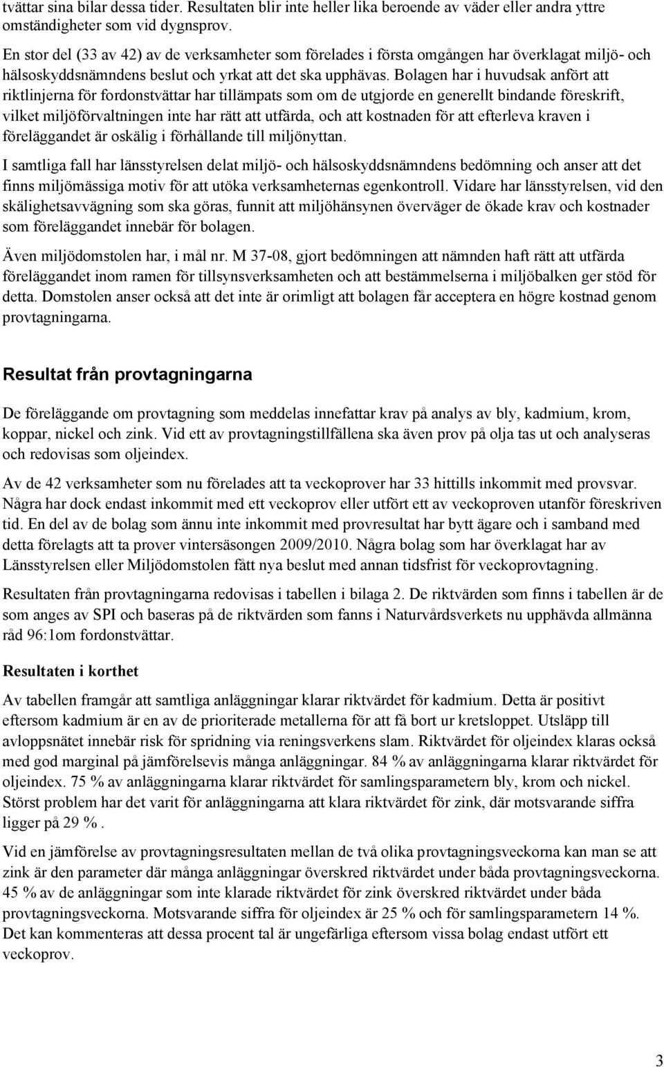 Bolagen har i huvudsak anfört att riktlinjerna för fordonstvättar har tillämpats som om de utgjorde en generellt bindande föreskrift, vilket miljöförvaltningen inte har rätt att utfärda, och att