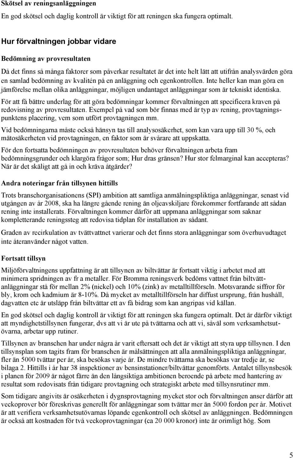 på en anläggning och egenkontrollen. Inte heller kan man göra en jämförelse mellan olika anläggningar, möjligen undantaget anläggningar som är tekniskt identiska.