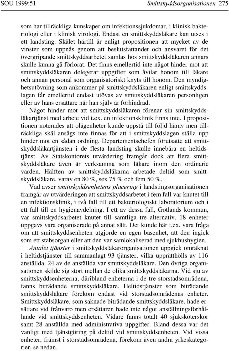 kunna gå förlorat. Det finns emellertid inte något hinder mot att smittskyddsläkaren delegerar uppgifter som åvilar honom till läkare och annan personal som organisatoriskt knyts till honom.