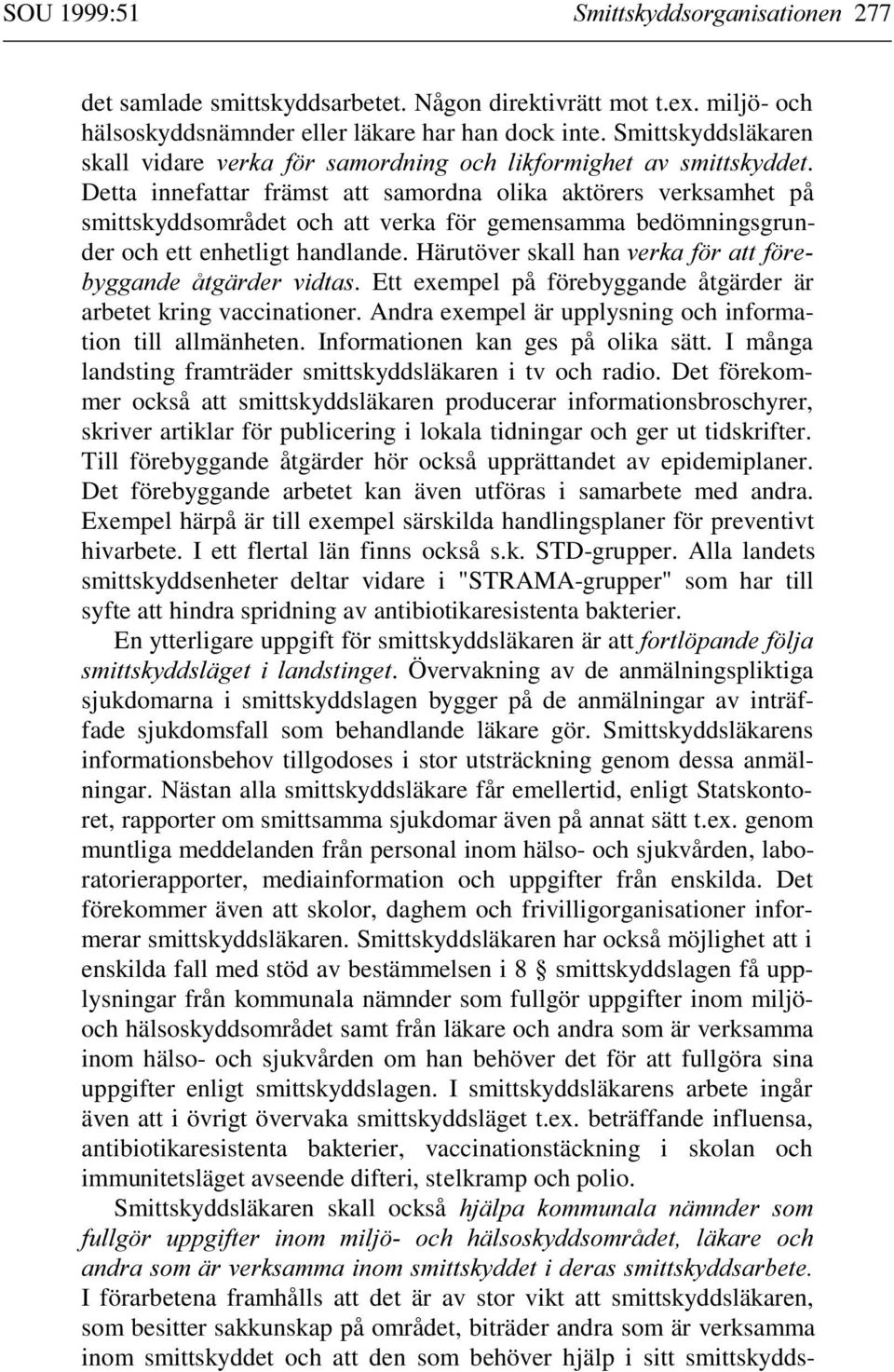 Detta innefattar främst att samordna olika aktörers verksamhet på smittskyddsområdet och att verka för gemensamma bedömningsgrunder och ett enhetligt handlande.