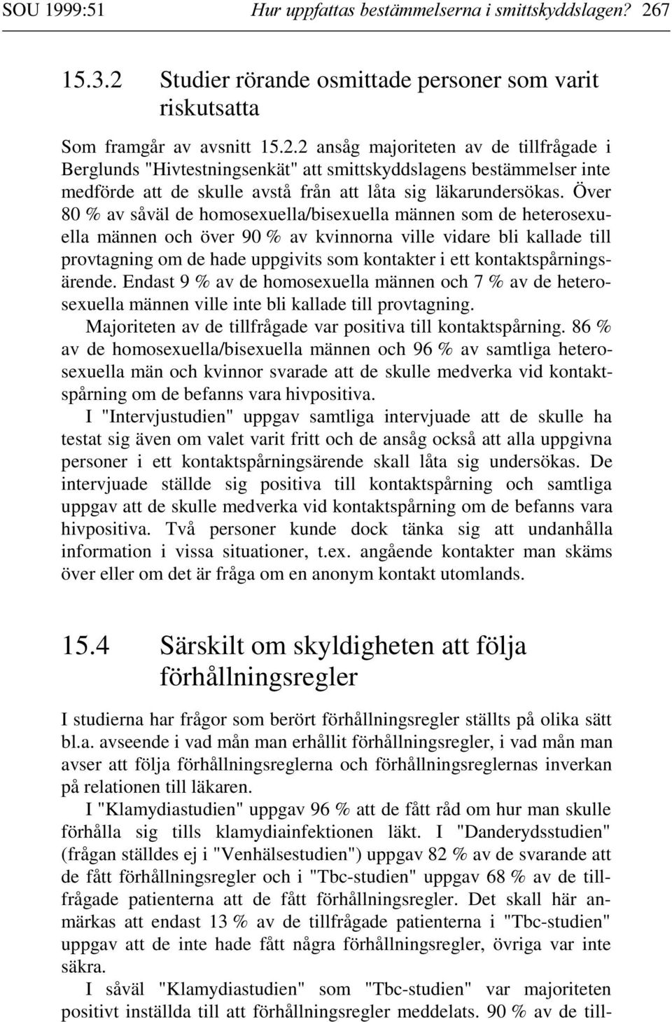 Över 80 % av såväl de homosexuella/bisexuella männen som de heterosexuella männen och över 90 % av kvinnorna ville vidare bli kallade till provtagning om de hade uppgivits som kontakter i ett