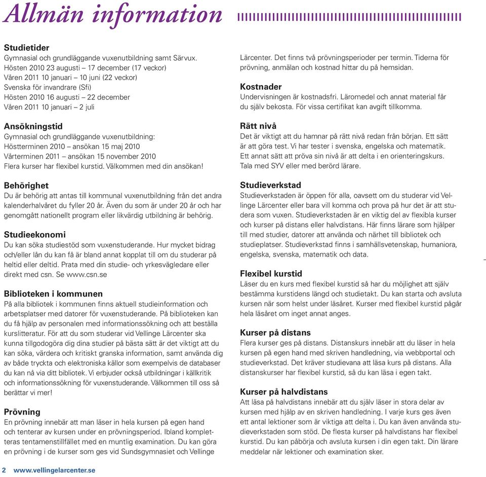 Gymnasial och grundläggande vuxenutbildning: Höstterminen 2010 ansökan 15 maj 2010 ansökan 15 november 2010 Flera kurser har flexibel kurstid. Välkommen med din ansökan!