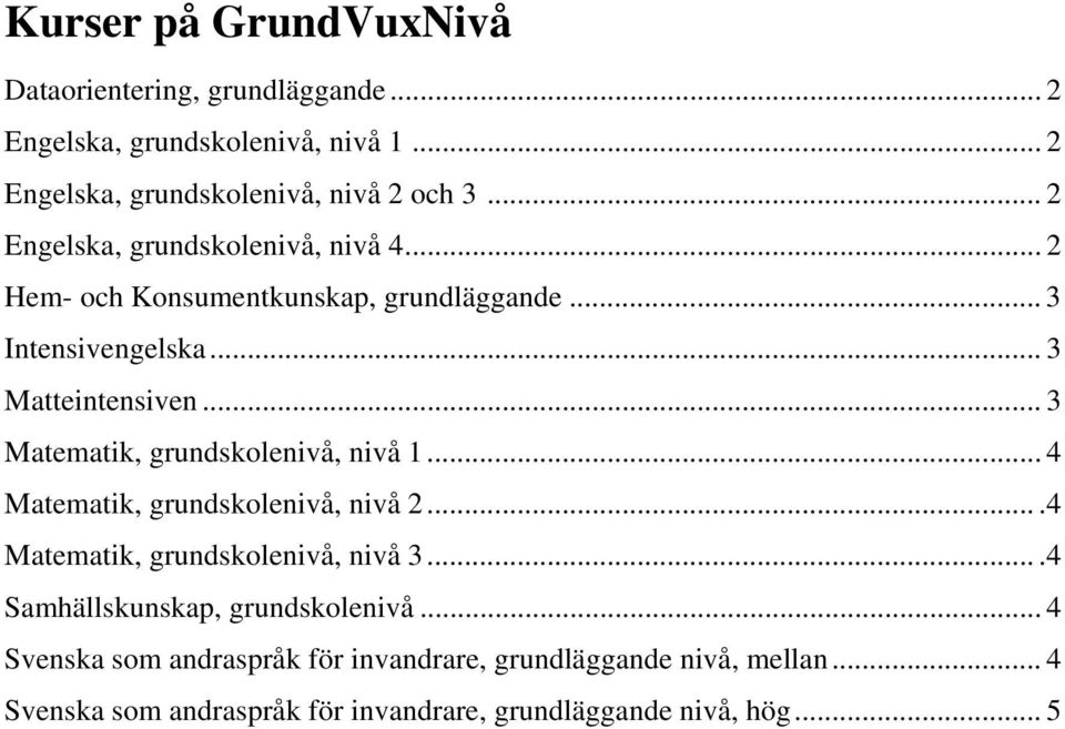 .. 3 Matematik, grundskolenivå, nivå 1... 4 Matematik, grundskolenivå, nivå 2....4 Matematik, grundskolenivå, nivå 3.