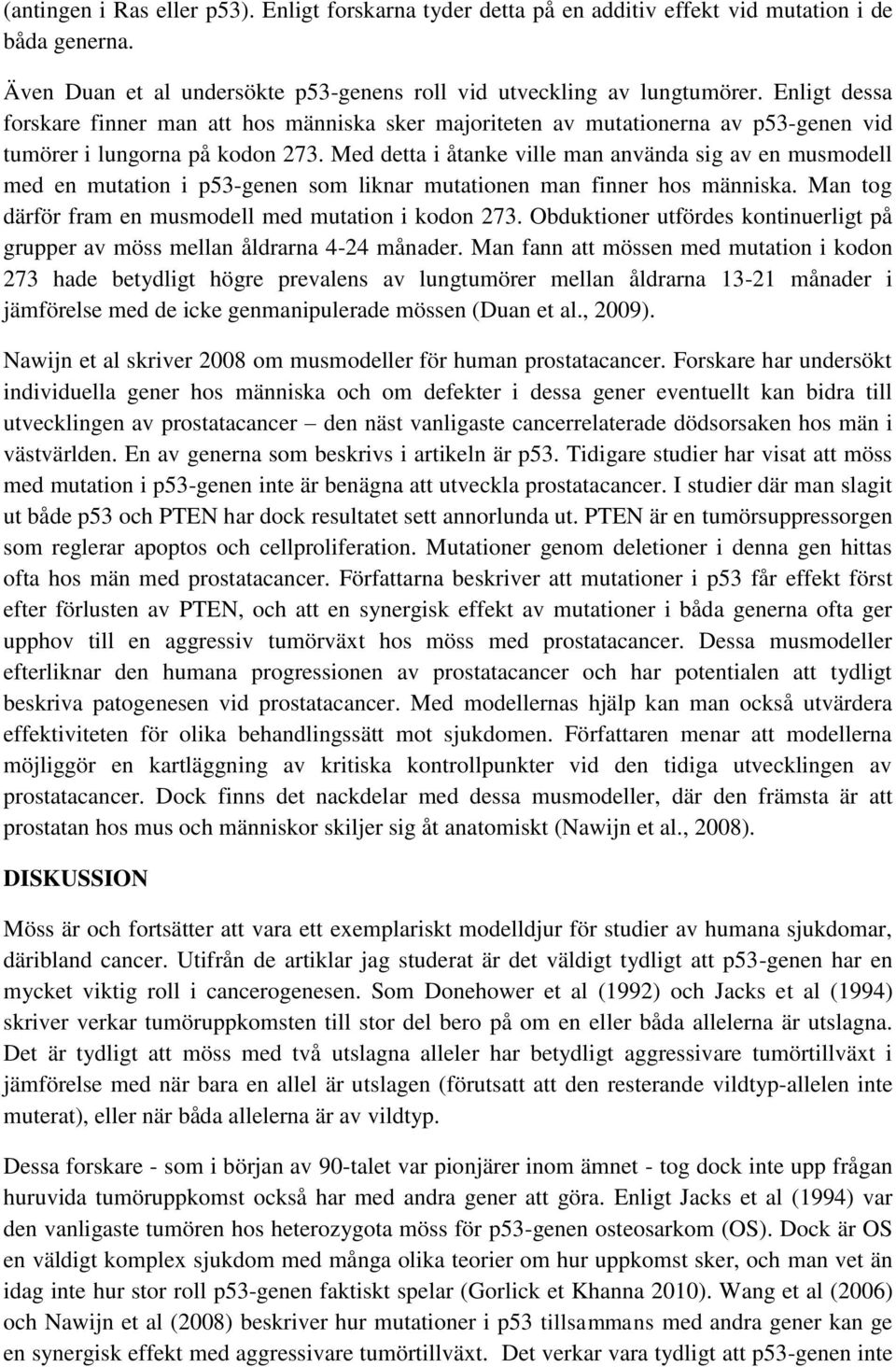 Med detta i åtanke ville man använda sig av en musmodell med en mutation i p53-genen som liknar mutationen man finner hos människa. Man tog därför fram en musmodell med mutation i kodon 273.