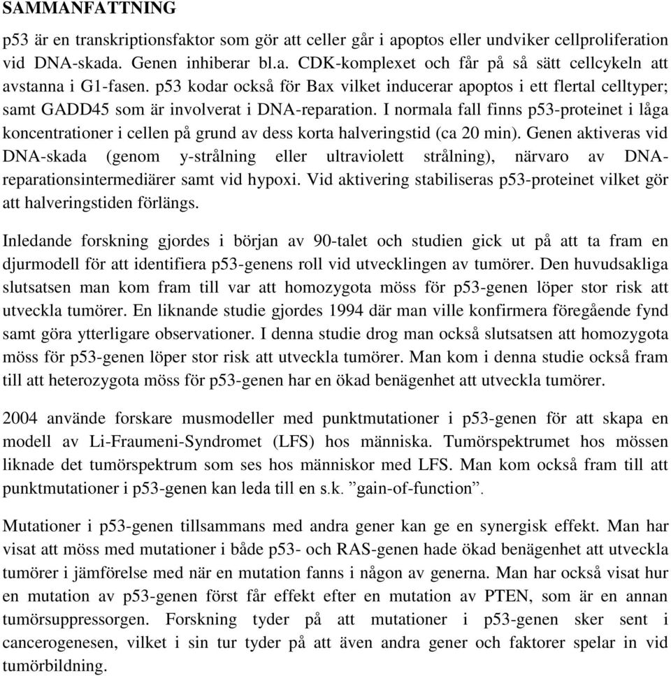 I normala fall finns p53-proteinet i låga koncentrationer i cellen på grund av dess korta halveringstid (ca 20 min).