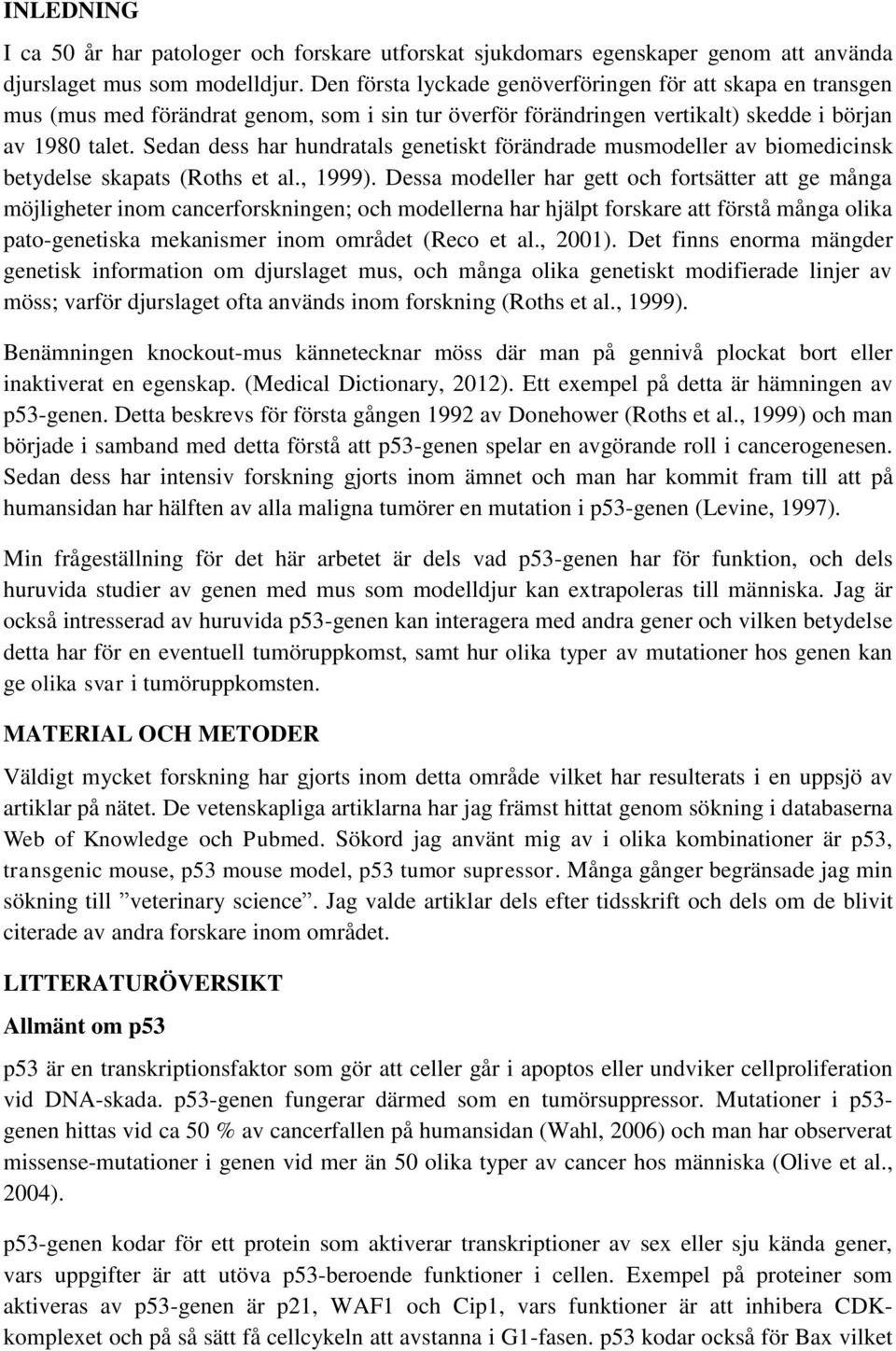Sedan dess har hundratals genetiskt förändrade musmodeller av biomedicinsk betydelse skapats (Roths et al., 1999).