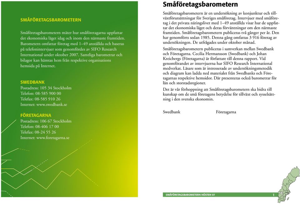 Samtliga barometrar och bilagor kan hämtas hem från respektive organisations hemsida på Internet. SWEDBANK Postadress: 15 34 Stockholm Telefon: 8-585 9 Telefax: 8-585 91 26 Internet: www.swedbank.