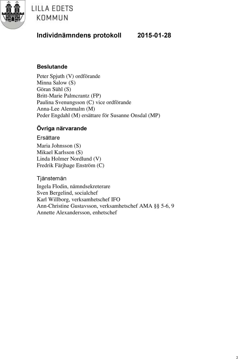 Mikael Karlsson (S) Linda Holmer Nordlund (V) Fredrik Färjhage Enström (C) Tjänstemän Ingela Flodin, nämndsekreterare Sven