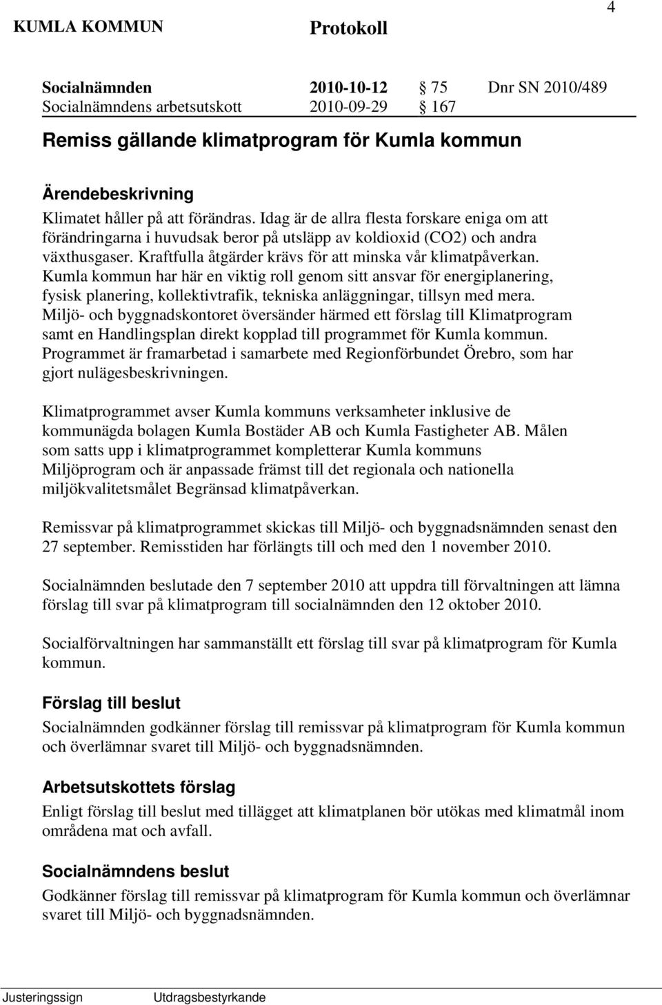 Kumla kommun har här en viktig roll genom sitt ansvar för energiplanering, fysisk planering, kollektivtrafik, tekniska anläggningar, tillsyn med mera.