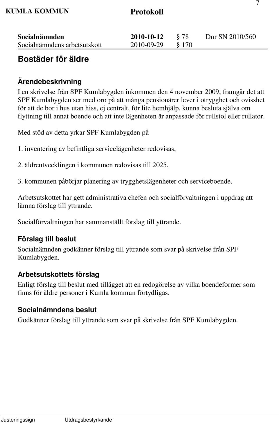 att inte lägenheten är anpassade för rullstol eller rullator. Med stöd av detta yrkar SPF Kumlabygden på 1. inventering av befintliga servicelägenheter redovisas, 2.