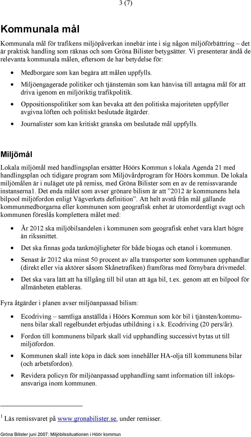 Miljöengagerade politiker och tjänstemän som kan hänvisa till antagna mål för att driva igenom en miljöriktig trafikpolitik.