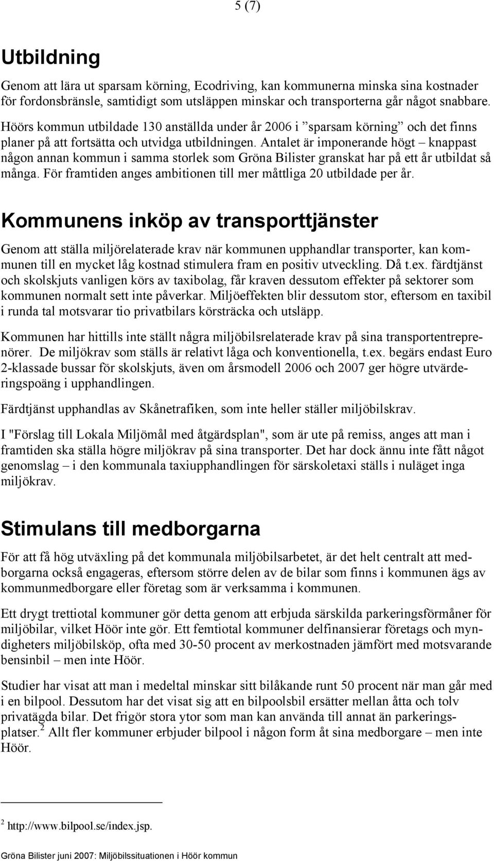 Antalet är imponerande högt knappast någon annan kommun i samma storlek som Gröna Bilister granskat har på ett år utbildat så många.