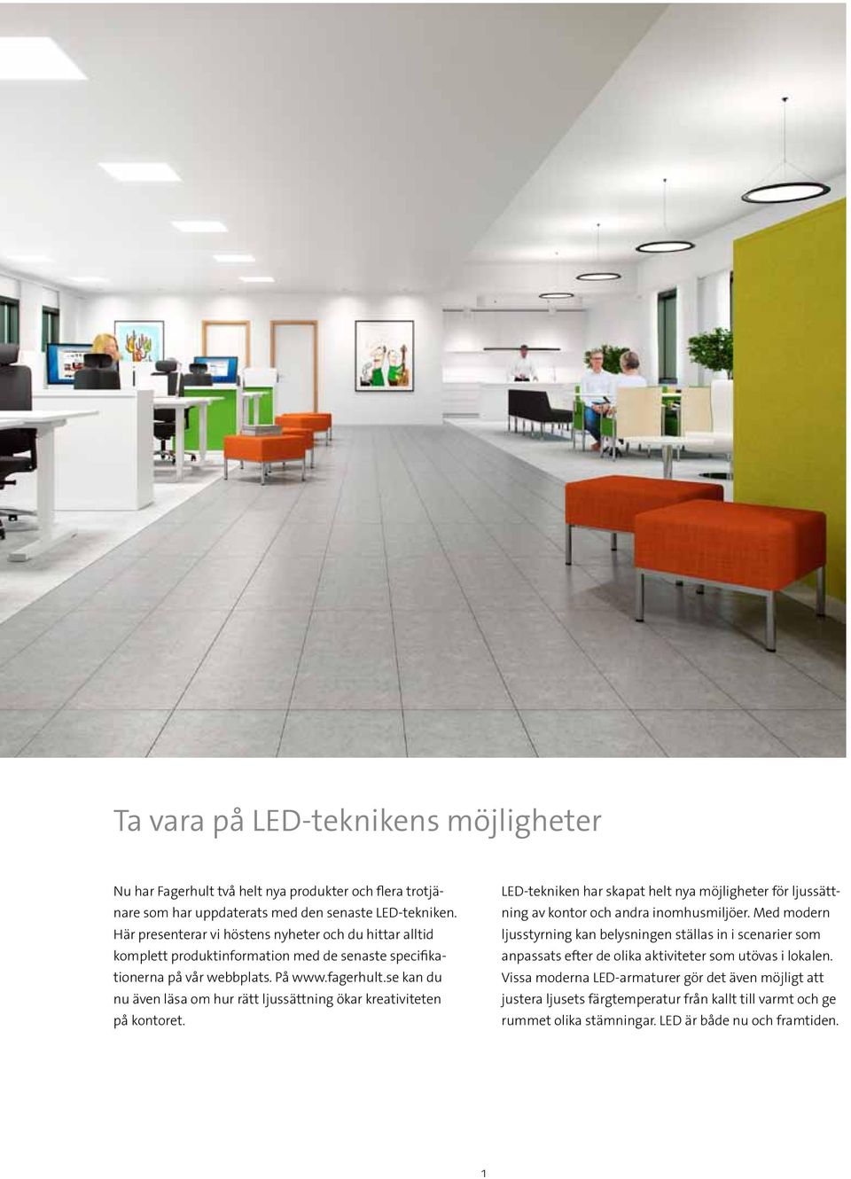 se kan du nu även läsa om hur rätt ljussättning ökar kreativiteten på kontoret. LED-tekniken har skapat helt nya möjligheter för ljussättning av kontor och andra inomhusmiljöer.