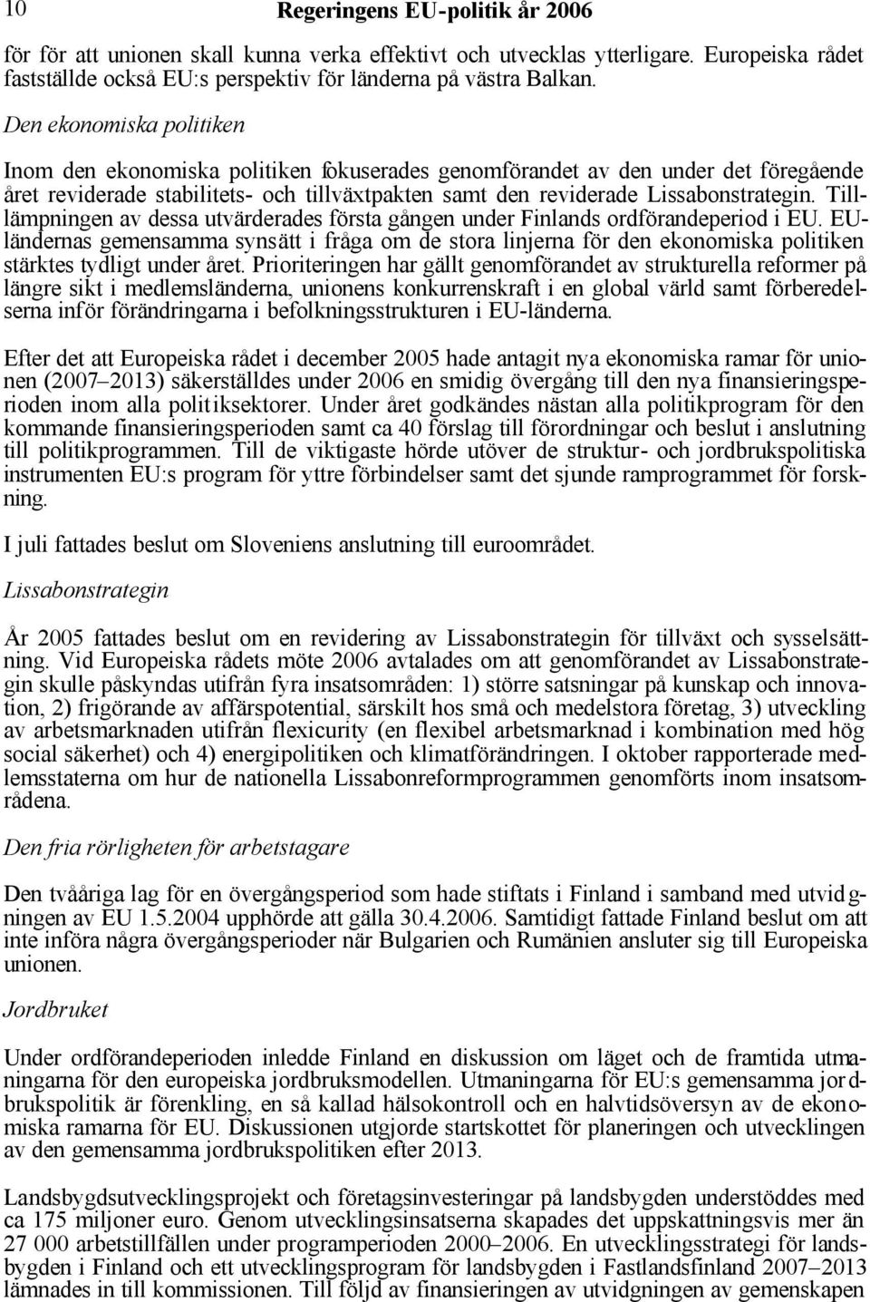 Tilllämpningen av dessa utvärderades första gången under Finlands ordförandeperiod i EU.