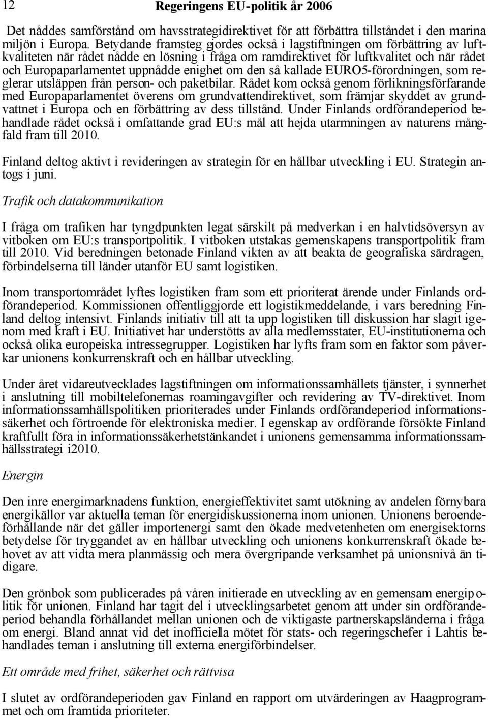 enighet om den så kallade EURO5-förordningen, som reglerar utsläppen från person- och paketbilar.