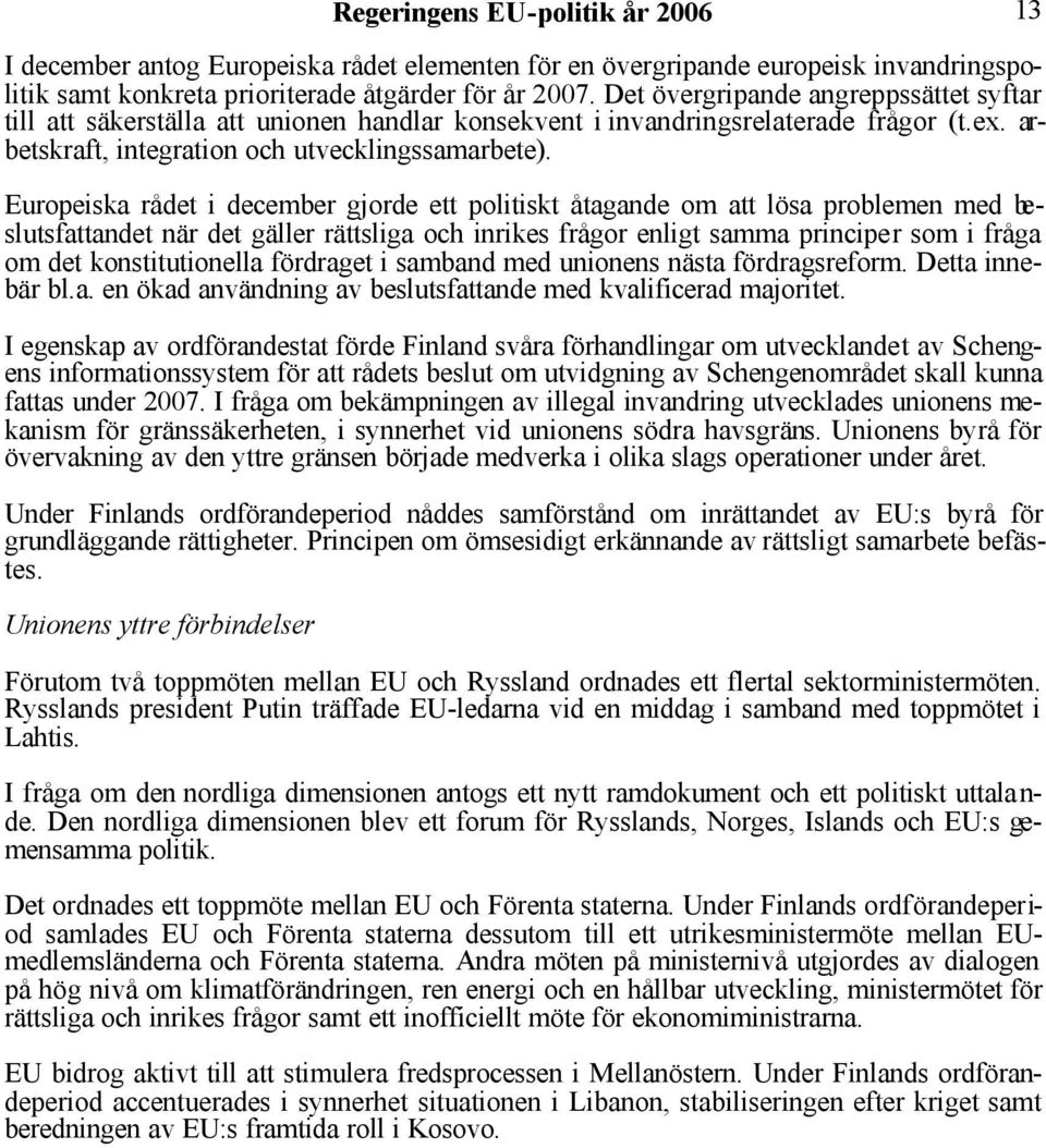 Europeiska rådet i december gjorde ett politiskt åtagande om att lösa problemen med beslutsfattandet när det gäller rättsliga och inrikes frågor enligt samma principer som i fråga om det