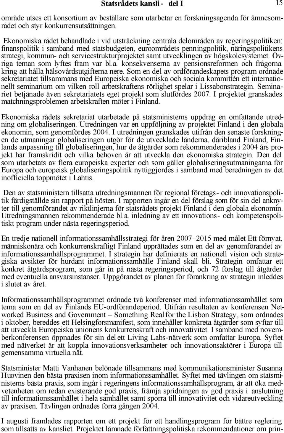 och servicestrukturprojektet samt utvecklingen av högskolesystemet. Övriga teman som lyftes fram var bl.a. konsekvenserna av pensionsreformen och frågorna kring att hålla hälsovårdsutgifterna nere.