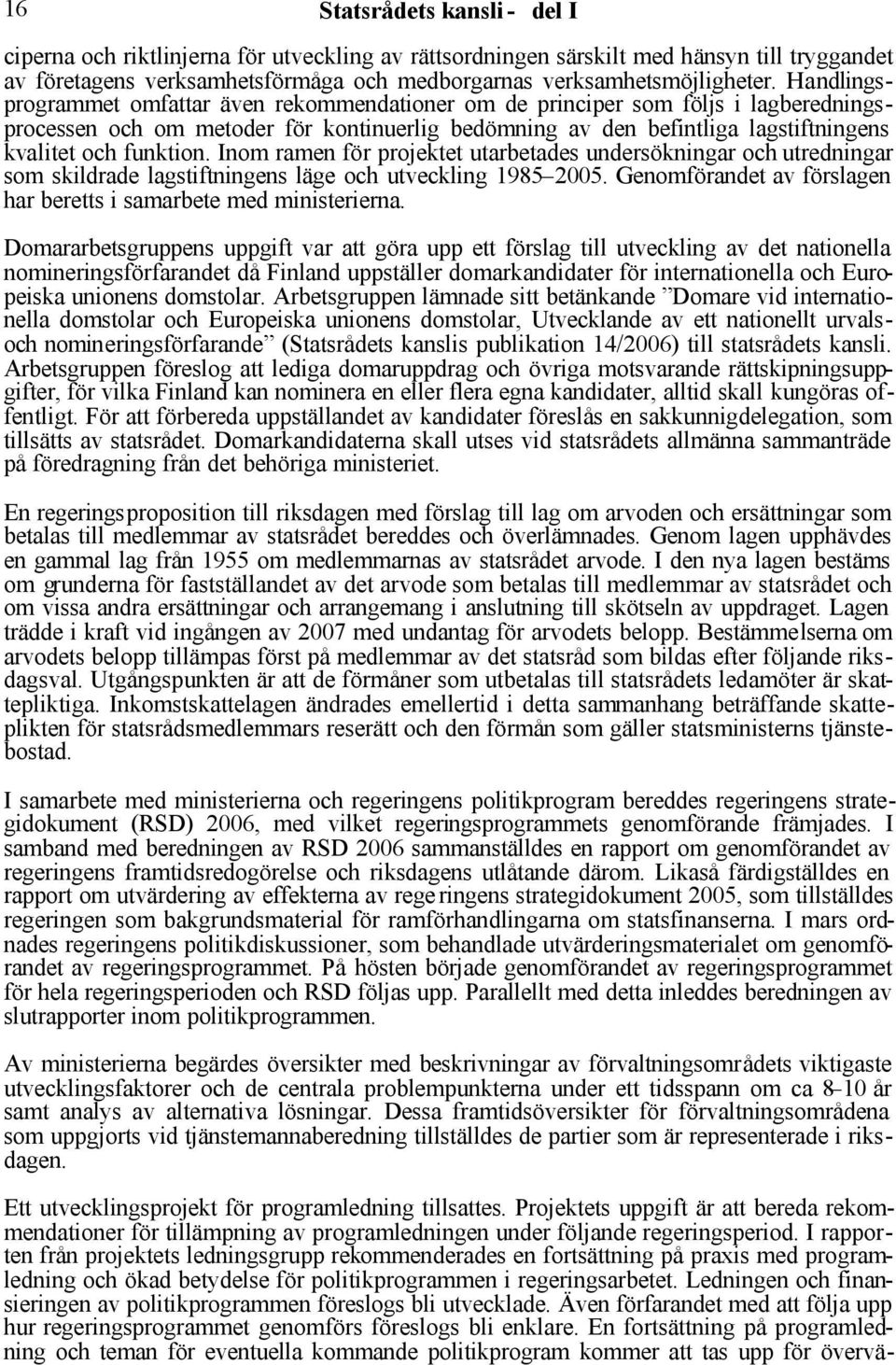 Inom ramen för projektet utarbetades undersökningar och utredningar som skildrade lagstiftningens läge och utveckling 1985 2005. Genomförandet av förslagen har beretts i samarbete med ministerierna.
