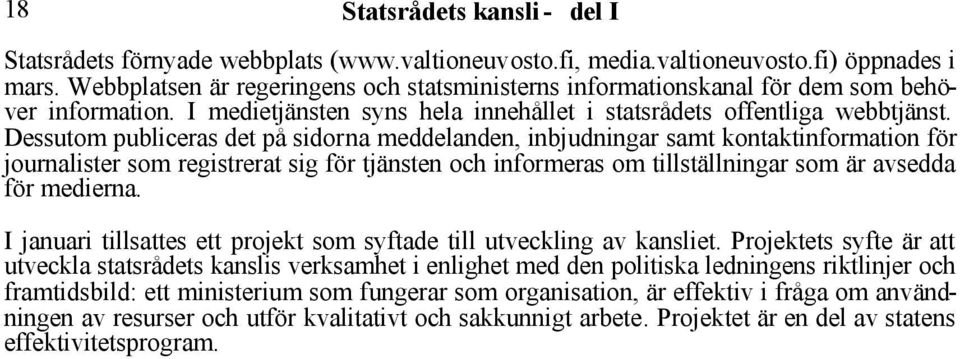 Dessutom publiceras det på sidorna meddelanden, inbjudningar samt kontaktinformation för journalister som registrerat sig för tjänsten och informeras om tillställningar som är avsedda för medierna.